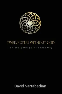 Tizenkét lépés Isten nélkül: Energetikus út a gyógyuláshoz - Twelve Steps Without God: An Energetic Path to Recovery