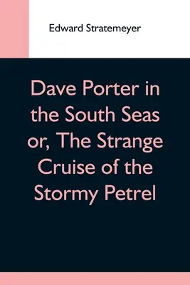 Dave Porter a déli tengereken, avagy a viharos Petrel különös útja - Dave Porter In The South Seas Or, The Strange Cruise Of The Stormy Petrel