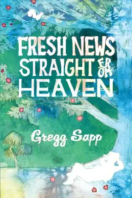 Friss hírek egyenesen a mennyből: Johnny Appleseed igaz mitológiája alapján készült regény - Fresh News Straight from Heaven: A Novel based upon the True Mythology of Johnny Appleseed