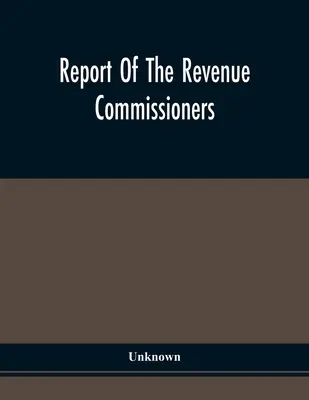 Az adóügyi biztosok jelentése: Továbbítva Pennsylvania kormányzójának, az 1844. április 29-i törvény értelmében. - Report Of The Revenue Commissioners: Transmitted To The Governor Of Pennsylvania, In Pursuance Of An Act Of The 29Th Day Of April, 1844