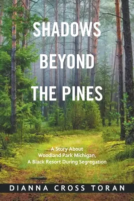 Shadows Beyond the Pines: Egy történet Woodland Park Michiganről, egy fekete üdülőhelyről a szegregáció idején - Shadows Beyond the Pines: A Story About Woodland Park Michigan, a Black Resort During Segregation