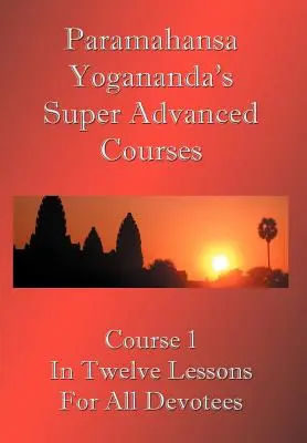 Swami Paramahansa Yogananda szuperhaladó tanfolyama (1. szám tizenkét leckére osztva) - Swami Paramahansa Yogananda's Super Advanced Course (Number 1 divided In twelve lessons)