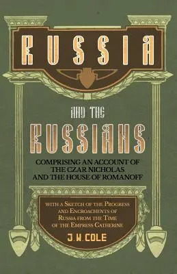 Oroszország és az oroszok - Miklós cár és a Romanov-ház története, valamint az oroszok fejlődésének és térhódításának vázlata. - Russia and the Russians - Comprising an Account of the Czar Nicholas and the House of Romanoff with a Sketch of the Progress and Encroachents of Russi