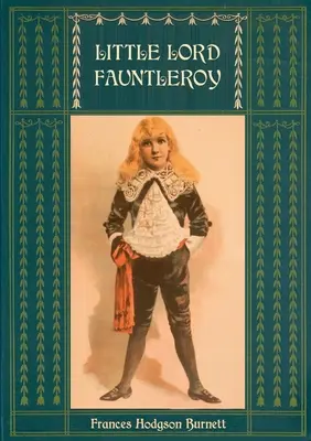 Little Lord Fauntleroy: Unabridged and Illustrated: Reginald Birch számos illusztrációjával. - Little Lord Fauntleroy: Unabridged and Illustrated: With numerous Illustrations by Reginald Birch