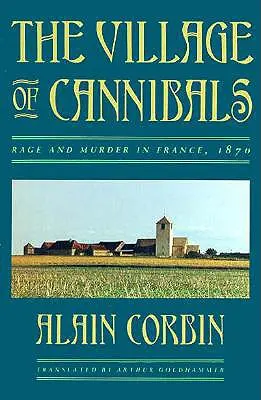 A kannibálok faluja: Dühöngés és gyilkosság Franciaországban, 1870-ben - The Village of Cannibals: Rage and Murder in France, 1870