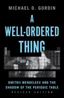 Egy rendezett dolog: Dmitrij Mendelejev és a periódusos rendszer árnyéka, átdolgozott kiadás - A Well-Ordered Thing: Dmitrii Mendeleev and the Shadow of the Periodic Table, Revised Edition