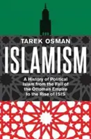 Islamismus: A politikai iszlám története az Oszmán Birodalom bukásától az Ízisz felemelkedéséig - Islamism: A History of Political Islam from the Fall of the Ottoman Empire to the Rise of Isis