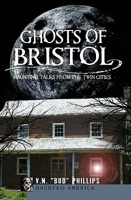 Bristol szellemei: Kísérteties történetek az ikervárosokból - Ghosts of Bristol: Haunting Tales from the Twin Cities