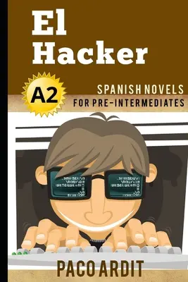 Spanyol regények: (Spanyol regények középhaladó korosztály számára - A2) - Spanish Novels: El Hacker (Spanish Novels for Pre Intermediates - A2)