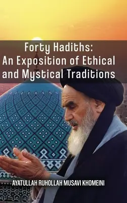 Negyven hadísz: Az etikai és misztikus hagyományok magyarázata - Forty Hadiths: An Exposition Of Ethical And Mystical Traditions