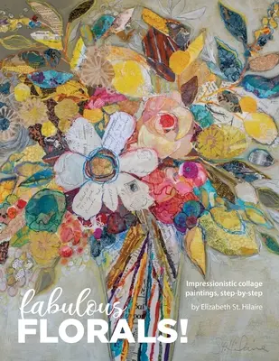 Mesés virágok! Impresszionista kollázsfestmények lépésről lépésre - Fabulous Florals!: Impressionistic Collage Paintings Step-by-Step