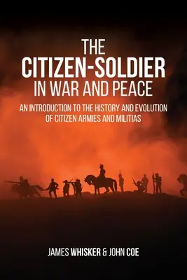 A polgár-katona háborúban és békében: Bevezetés a polgári hadseregek és milíciák történetébe és fejlődésébe - The Citizen-Soldier in War and Peace: An Introduction to the History and Evolution of Citizen Armies and Militias