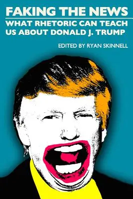 Faking the News: Mit taníthat nekünk a retorika Donald J. Trumpról? - Faking the News: What Rhetoric Can Teach Us about Donald J. Trump