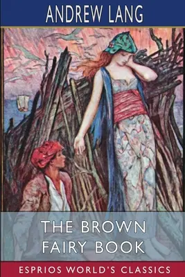 A barna tündérkönyv (Esprios Classics) - The Brown Fairy Book (Esprios Classics)
