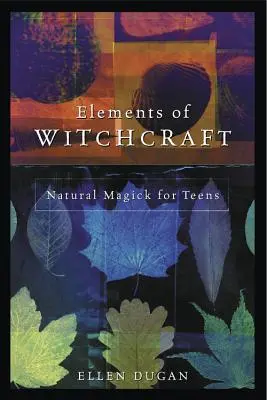 A boszorkányság elemei: Természetes mágia tiniknek - Elements of Witchcraft: Natural Magick for Teens