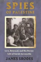 Kémek Palesztinában: Szerelem, árulás és Sarah Aaronsohn hősies élete - Spies in Palestine: Love, Betrayal and the Heroic Life of Sarah Aaronsohn