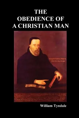 A keresztény ember engedelmessége és hogyan kell a keresztény uralkodóknak kormányozniuk - Obedience of a Christian Man and How Christian Rulers Ought to Govern