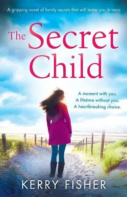 A titkos gyermek: A családi titkok megragadó regénye, amely könnyeket fog csalni a szemedbe. - The Secret Child: A gripping novel of family secrets that will leave you in tears