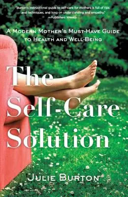 Az öngondoskodási megoldás: Egy modern anya kötelező útmutatója az egészséghez és a jóléthez - The Self-Care Solution: A Modern Mother's Must-Have Guide to Health and Well-Being