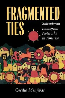 Töredezett kötelékek: Salvadori bevándorlói hálózatok Amerikában - Fragmented Ties: Salvadoran Immigrant Networks in America