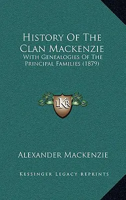 A Mackenzie klán története: A főbb családok genealógiájával (1879) - History Of The Clan Mackenzie: With Genealogies Of The Principal Families (1879)