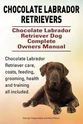 Csokoládé labrador retrieverek. Csokoládé labrador retriever kutya Teljes tulajdonosi kézikönyv. Csokoládé labrador retriever gondozás, költségek, etetés, ápolás, h - Chocolate Labrador Retrievers. Chocolate Labrador Retriever Dog Complete Owners Manual. Chocolate Labrador Retriever care, costs, feeding, grooming, h