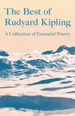To nejlepší z Rudyarda Kiplinga - Sbírka zásadní poezie - The Best of Rudyard Kipling - A Collection of Essential Poetry