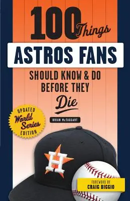 100 dolog, amit az Astros szurkolóknak tudniuk és meg kell tenniük, mielőtt meghalnak (World Series Edition) - 100 Things Astros Fans Should Know & Do Before They Die (World Series Edition)