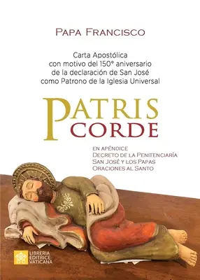 Patris corde: aniversario de la declaracin de san Jos como patrono de la Iglesia Universal: Carta apostlica con motivo del 150. aniversario de la declaracin de san Jos como patrono de la Iglesia Universal. - Patris corde: Carta apostlica con motivo del 150. aniversario de la declaracin de san Jos como patrono de la Iglesia Universal