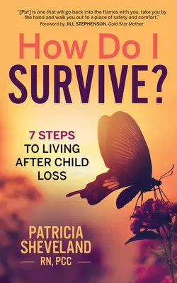 Hogyan éljem túl?: 7 lépés a gyermek elvesztése utáni élethez - How Do I Survive?: 7 Steps to Living After Child Loss