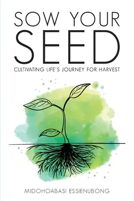 Vess magadba: Az életút megművelése a betakarítás érdekében - Sow Your Seed: Cultivating Life's Journey for Harvest