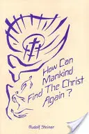 Hogyan találhatja meg újra az emberiség a Krisztust? Korunk hármas árnyék-létezése és Krisztus új fénye (Cw 187) - How Can Mankind Find the Christ Again?: The Threefold Shadow-Existence of Our Time and the New Light of Christ (Cw 187)