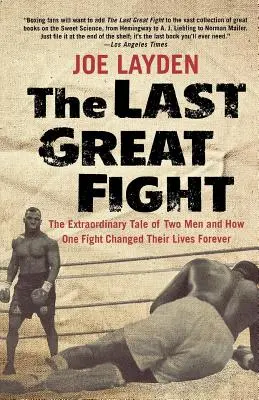 Az utolsó nagy harc: Két férfi rendkívüli története, és hogyan változtatta meg életüket egy harc örökre - The Last Great Fight: The Extraordinary Tale of Two Men and How One Fight Changed Their Lives Forever