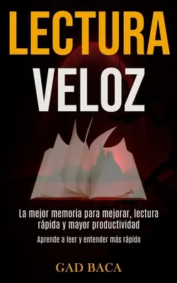 Lectura Veloz: La mejor memoria para mejorar, lectura rpida y mayor productividad (Aprende a leer y entender ms rpido)