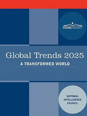 Globális trendek 2025: Globális trendek 2025: Egy átalakult világ - Global Trends 2025: Global Trends 2025: A Transformed World