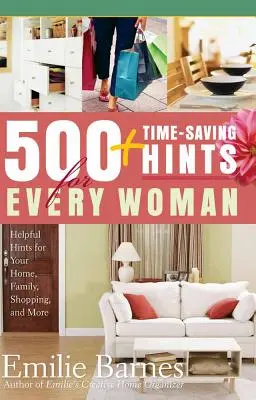 500 időtakarékos tanács minden nőnek: Hasznos tippek otthonra, családra, vásárlásra és még sok másra - 500 Time-Saving Hints for Every Woman: Helpful Tips for Your Home, Family, Shopping, and More