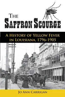 A sáfránypestis: A louisianai sárgaláz története, 1796-1905 - The Saffron Scourge: A History of Yellow Fever in Louisiana, 1796-1905