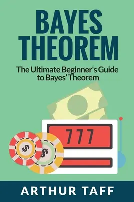 Bayes-tétel: A Bayes-tétel végső útmutatója kezdőknek - Bayes Theorem: The Ultimate Beginner's Guide to Bayes Theorem