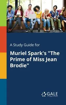 Tanulmányi útmutató Muriel Spark: Miss Jean Brodie prímása című művéhez - A Study Guide for Muriel Spark's The Prime of Miss Jean Brodie