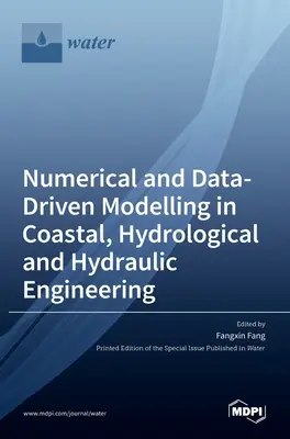 Numerikus és adatvezérelt modellezés a part menti, hidrológiai és vízépítési mérnöki tudományokban - Numerical and Data-Driven Modelling in Coastal, Hydrological and Hydraulic Engineering