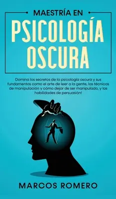 Maestra en Psicologa Oscura: Domina los secretos de la psicologa oscura y sus fundamentos como el arte de leer a la gente, las tcnicas de manipul