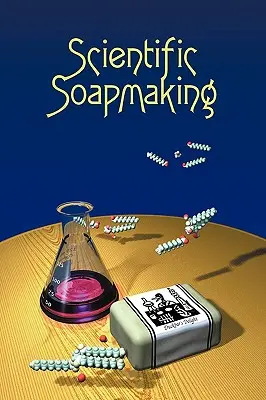 Tudományos szappankészítés: A hideg eljárás kémiája - Scientific Soapmaking: The Chemistry of the Cold Process