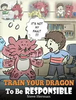 Train Your Dragon To Be Responsible: Tanítsd meg a sárkányodat a felelősségre. Egy aranyos gyerekmese, hogy megtanítsa a gyerekeknek, hogyan kell felelősséget vállalni a ch - Train Your Dragon To Be Responsible: Teach Your Dragon About Responsibility. A Cute Children Story To Teach Kids How to Take Responsibility For The Ch