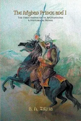 Az afgán herceg és én: Az első amerikai Afganisztánban: Történelmi regény - The Afghan Prince and I: The First American In Afghanistan: A Historical Novel