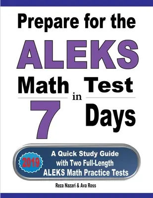 Felkészülés az ALEKS Math tesztre 7 nap alatt: Gyors tanulási útmutató két teljes hosszúságú ALEKS matematikai gyakorlóteszttel - Prepare for the ALEKS Math Test in 7 Days: A Quick Study Guide with Two Full-Length ALEKS Math Practice Tests