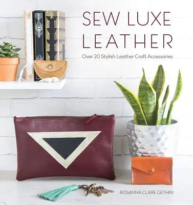 Sew Luxe Leather: Több mint 20 stílusos bőrkézműves kiegészítő - Sew Luxe Leather: Over 20 Stylish Leather Craft Accessories