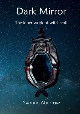 Sötét tükör: A boszorkányság belső munkája - Dark Mirror: The inner work of witchcraft