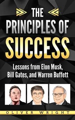 A siker alapelvei: Elon Musk, Bill Gates és Warren Buffett tanulságai - The Principles of Success: Lessons from Elon Musk, Bill Gates, and Warren Buffett