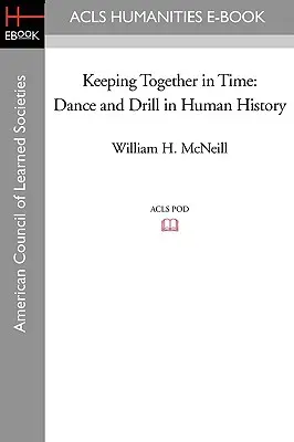 Együtt maradni az időben: Tánc és gyakorlat az emberiség történetében - Keeping Together in Time: Dance and Drill in Human History