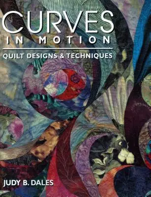 Görbék mozgásban. Quilt Designs & Techniques - Print on Demand Edition (Igény szerinti kiadás) - Curves in Motion. Quilt Designs & Techniques - Print on Demand Edition